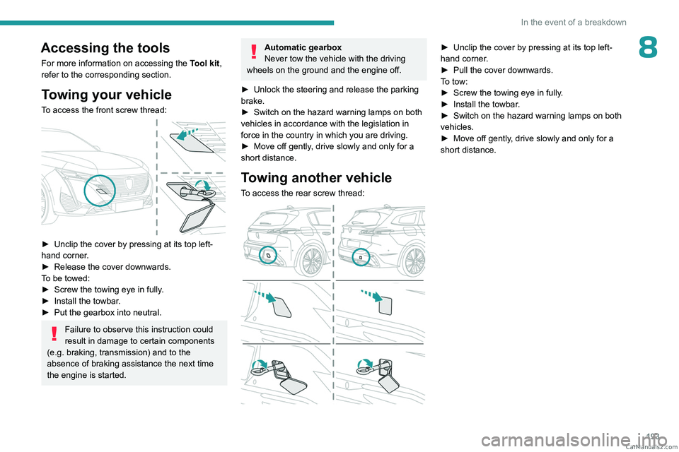 PEUGEOT 308 2023  Owners Manual 193
In the event of a breakdown
8Accessing the tools
For more information on accessing the Tool kit, 
refer to the corresponding section.
Towing your vehicle
To access the front screw thread: 
 
► U