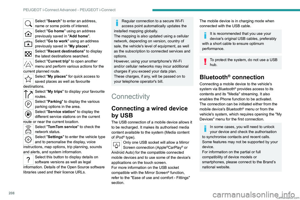 PEUGEOT 308 2023  Owners Manual 208
PEUGEOT i-Connect Advanced - PEUGEOT i-Connect
Select "Search" to enter an address, 
name or some points of interest.
Select "Go home" using an address 
previously saved in "Ad