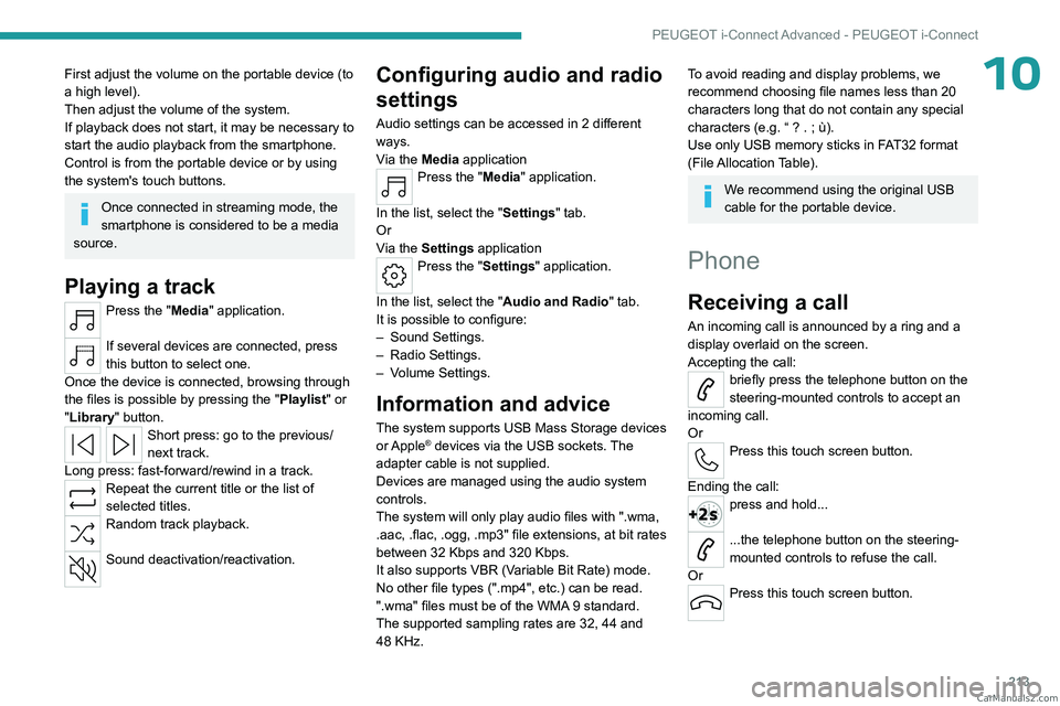 PEUGEOT 308 2023  Owners Manual 213
PEUGEOT i-Connect Advanced - PEUGEOT i-Connect
10First adjust the volume on the portable device (to 
a high level).
Then adjust the volume of the system.
If playback does not start, it may be nece