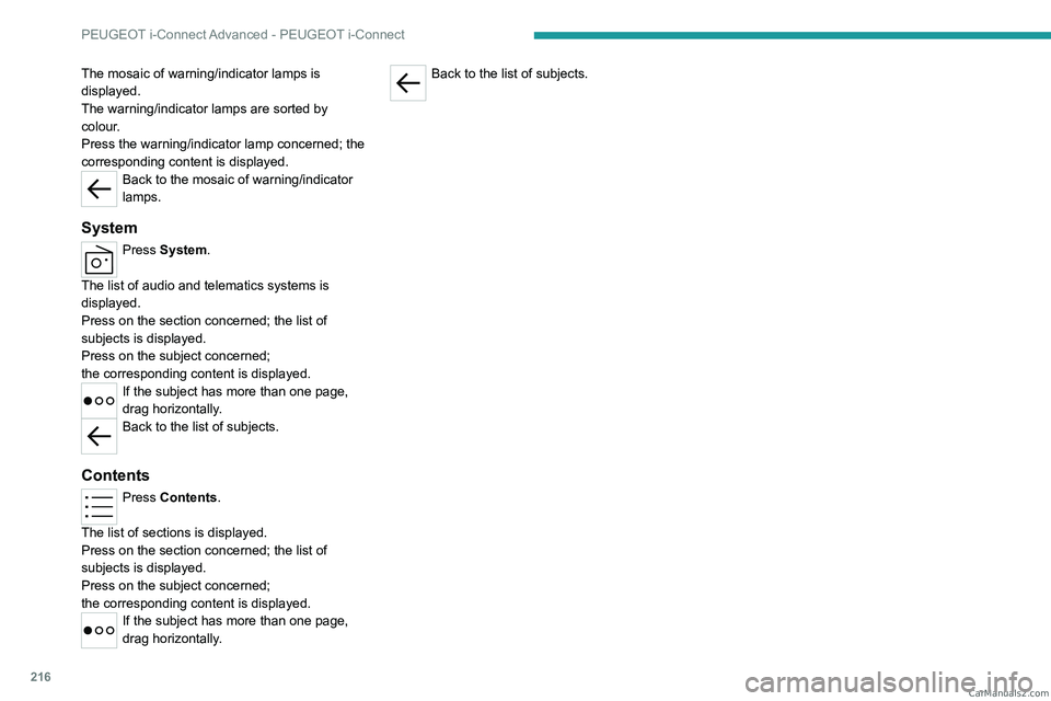 PEUGEOT 308 2023  Owners Manual 216
PEUGEOT i-Connect Advanced - PEUGEOT i-Connect
The mosaic of warning/indicator lamps is 
displayed.
The warning/indicator lamps are sorted by 
colour.
Press the warning/indicator lamp concerned; t