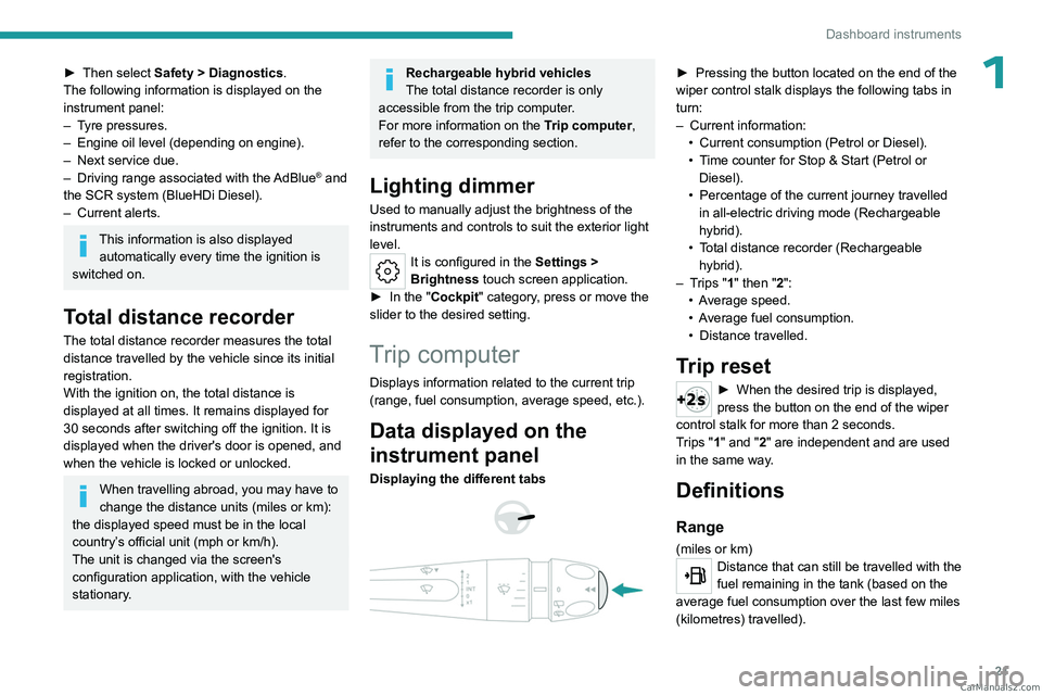 PEUGEOT 308 2023 Owners Manual 21
Dashboard instruments
1â–º Then select Safety > Diagnostics.
The following information is displayed on the
instrument panel:
–
T
yre pressures.
–
Engine oil level (depending on engine).
â PEUGEOT 308 2023 Owners Manual 21
Dashboard instruments
1â–º Then select Safety > Diagnostics.
The following information is displayed on the
instrument panel:
–
T
yre pressures.
–
Engine oil level (depending on engine).
â