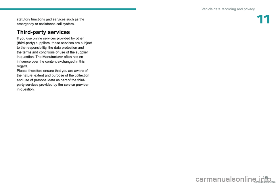 PEUGEOT 308 2023  Owners Manual 219
Vehicle data recording and privacy
11statutory functions and services such as the 
emergency or assistance call system. 
Third-party services
If you use online services provided by other 
(third-p