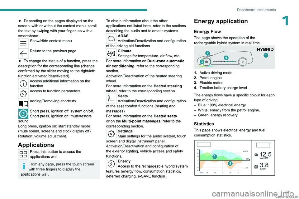 PEUGEOT 308 2023  Owners Manual 23
Dashboard instruments
1► Depending on the pages displayed on the 
screen, with or without the context menu, scroll 
the text by swiping with your finger
, as with a 
smartphone.
Show/Hide context