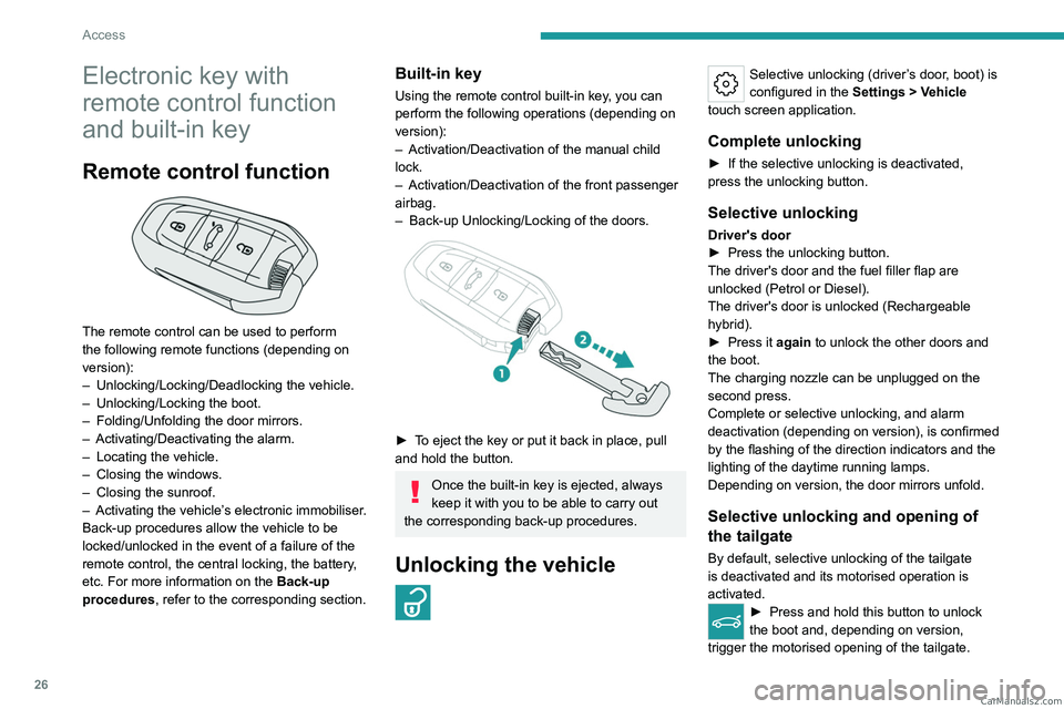 PEUGEOT 308 2023  Owners Manual 26
Access
Electronic key with 
remote control function 
and built-in key
Remote control function 
 
The remote control can be used to perform 
the following remote functions (depending on 
version):
�