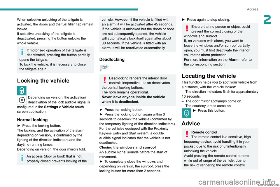 PEUGEOT 308 2023  Owners Manual 27
Access
2When selective unlocking of the tailgate is 
activated, the doors and the fuel filler flap remain 
locked.
If selective unlocking of the tailgate is 
deactivated, pressing the button unlock