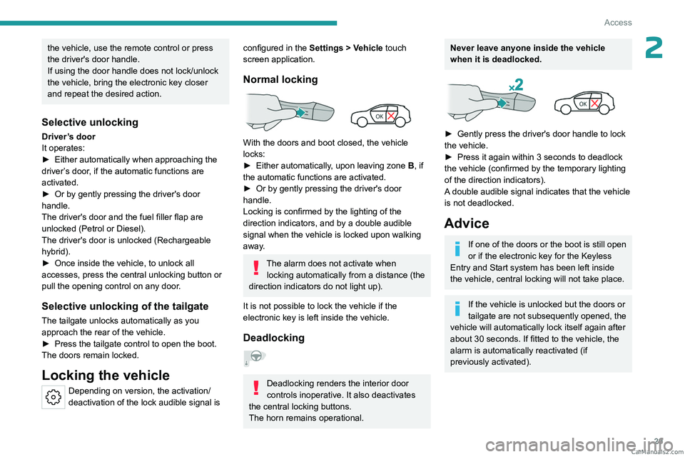 PEUGEOT 308 2023 Owners Guide 29
Access
2the vehicle, use the remote control or press
the driver's door handle.
If using the door handle does not lock/unlock
the vehicle, bring the electronic key closer
and repeat the desir PEUGEOT 308 2023 Owners Guide 29
Access
2the vehicle, use the remote control or press
the driver's door handle.
If using the door handle does not lock/unlock
the vehicle, bring the electronic key closer
and repeat the desir