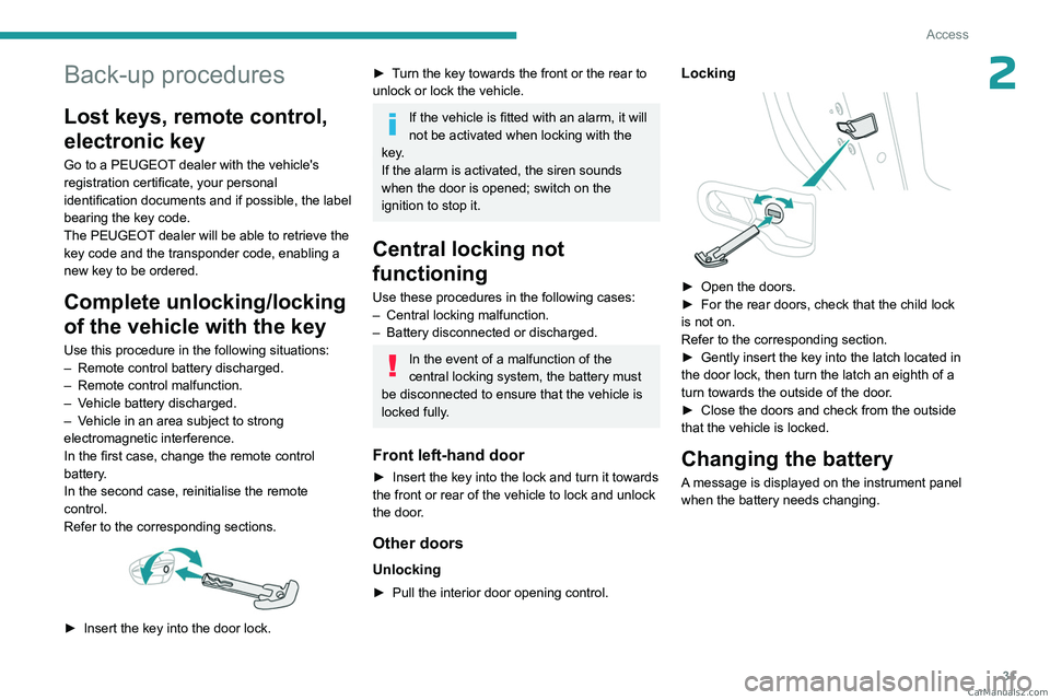 PEUGEOT 308 2023  Owners Manual 31
Access
2Back-up procedures
Lost keys, remote control, 
electronic key
Go to a PEUGEOT dealer with the vehicle's 
registration certificate, your personal 
identification documents and if possibl