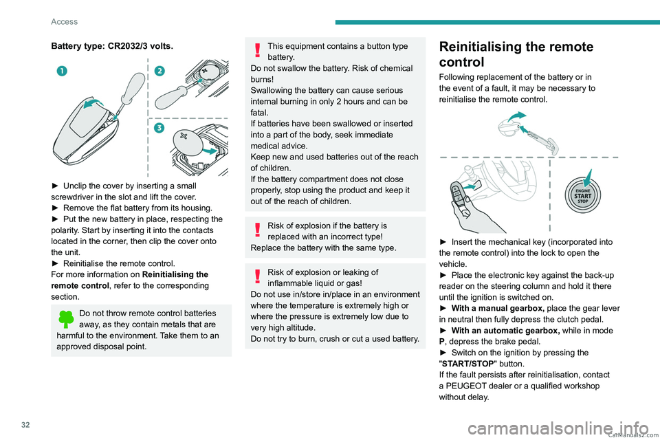 PEUGEOT 308 2023 Owners Guide 32
Access
Battery type: CR2032/3 volts.
â–º Unclip the cover by inserting a small
screwdriver in the slot and lift the cover .
â–º
Remove the flat battery from its housing.
â–º
Put the new ba PEUGEOT 308 2023 Owners Guide 32
Access
Battery type: CR2032/3 volts.
â–º Unclip the cover by inserting a small
screwdriver in the slot and lift the cover .
â–º
Remove the flat battery from its housing.
â–º
Put the new ba