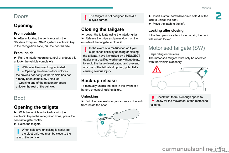 PEUGEOT 308 2023 Owners Guide 33
Access
2Doors
Opening
From outside
â–º After unlocking the vehicle or with the
"Keyless Entry and Start" system electronic key
in the recognition zone, pull the door handle.
From inside
â PEUGEOT 308 2023 Owners Guide 33
Access
2Doors
Opening
From outside
â–º After unlocking the vehicle or with the
"Keyless Entry and Start" system electronic key
in the recognition zone, pull the door handle.
From inside
â