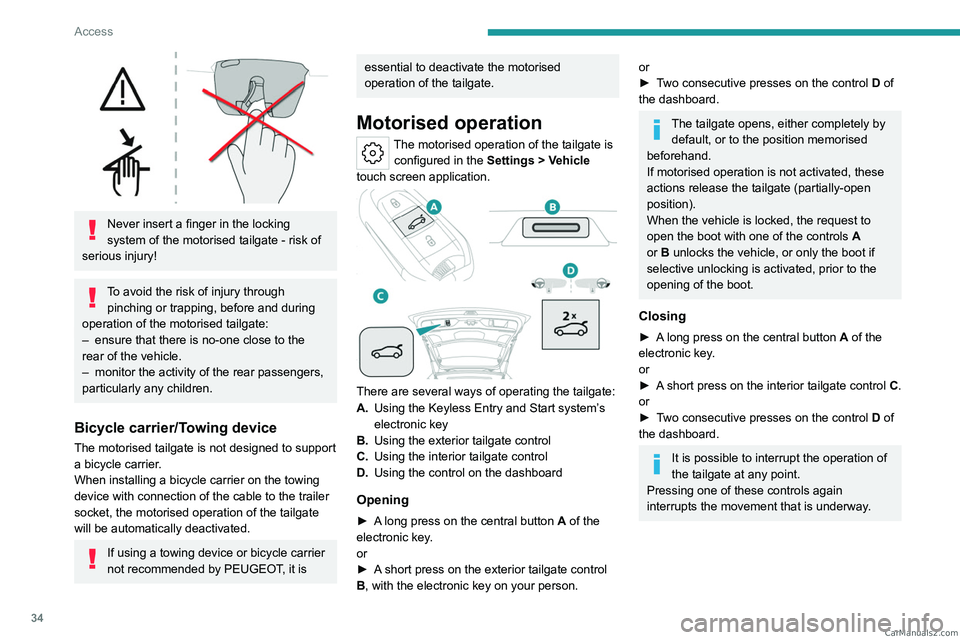 PEUGEOT 308 2023  Owners Manual 34
Access
 
Never insert a finger in the locking 
system of the motorised tailgate - risk of 
serious injury!
To avoid the risk of injury through  pinching or trapping, before and during 
operation of