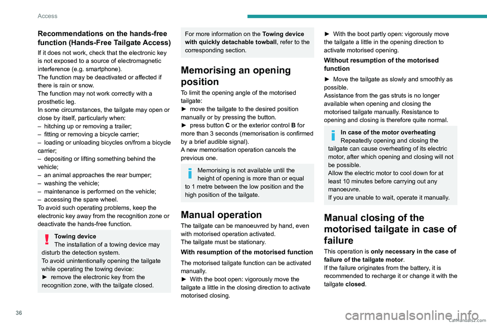 PEUGEOT 308 2023  Owners Manual 36
Access
Recommendations on the hands-free 
function (Hands-Free Tailgate Access)
If it does not work, check that the electronic key 
is not exposed to a source of electromagnetic 
interference (e.g.