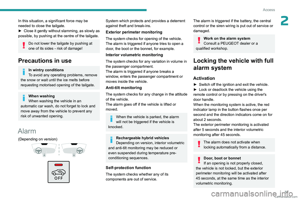PEUGEOT 308 2023 Owners Guide 37
Access
2In this situation, a significant force may be
needed to close the tailgate.
â–º
Close it gently without slamming, as slowly as
possible, by pushing at the centre of the tailgate.
Do not PEUGEOT 308 2023 Owners Guide 37
Access
2In this situation, a significant force may be
needed to close the tailgate.
â–º
Close it gently without slamming, as slowly as
possible, by pushing at the centre of the tailgate.
Do not