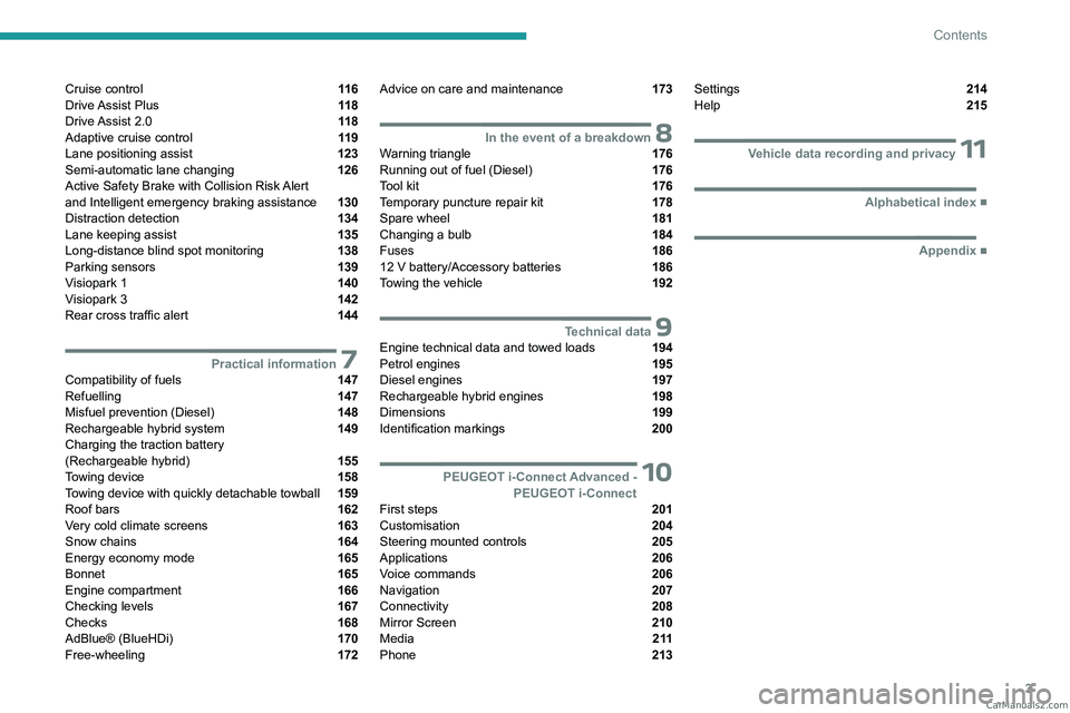 PEUGEOT 308 2023  Owners Manual 3
Contents
Cruise control  11 6
Drive Assist  Plus  11 8
Drive Assist  2.0  11 8
Adaptive cruise control  11 9
Lane positioning assist  123
Semi-automatic lane changing  126
Active Safety Brake with C