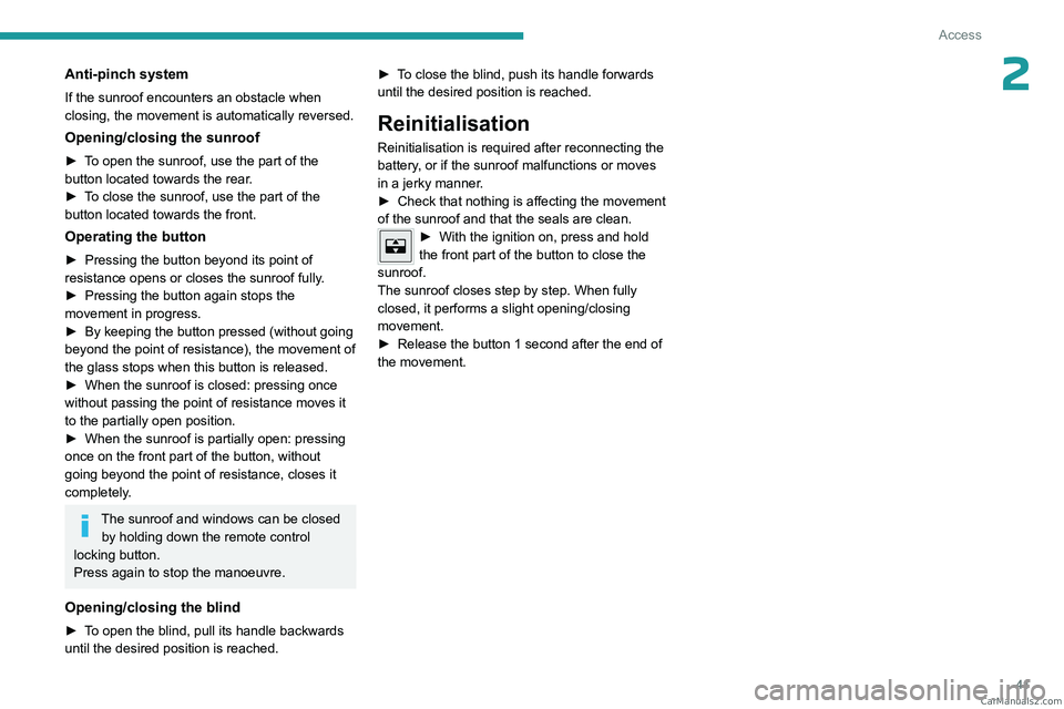 PEUGEOT 308 2023  Owners Manual 41
Access
2Anti-pinch system
If the sunroof encounters an obstacle when 
closing, the movement is automatically reversed.
Opening/closing the sunroof
► To open the sunroof, use the part of the 
butt