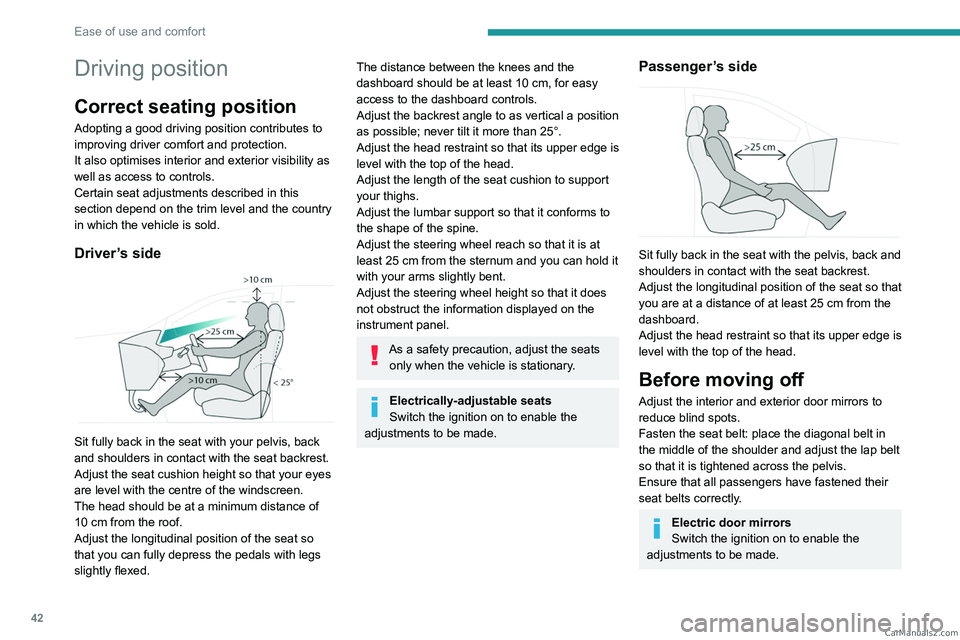 PEUGEOT 308 2023 Service Manual 42
Ease of use and comfort
Driving position
Correct seating position
Adopting a good driving position contributes to
improving driver comfort and protection.
It also optimises interior and exterior v PEUGEOT 308 2023 Service Manual 42
Ease of use and comfort
Driving position
Correct seating position
Adopting a good driving position contributes to
improving driver comfort and protection.
It also optimises interior and exterior v
