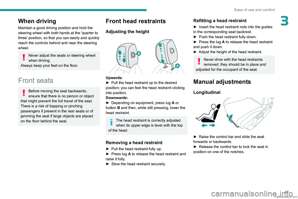 PEUGEOT 308 2023  Owners Manual 43
Ease of use and comfort
3When driving
Maintain a good driving position and hold the 
steering wheel with both hands at the 'quarter to 
three' position, so that you can easily and quickly 
