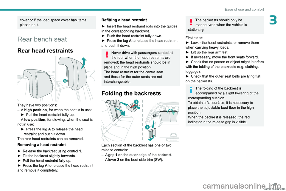PEUGEOT 308 2023 Workshop Manual 49
Ease of use and comfort
3cover or if the load space cover has items 
placed on it.
Rear bench seat
Rear head restraints 
 
They have two positions:
– A high position , for when the seat is in use