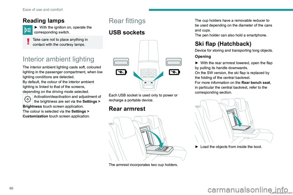 PEUGEOT 308 2023 Repair Manual 60
Ease of use and comfort
Reading lamps
► With the ignition on, operate the 
corresponding switch.
Take care not to place anything in  contact with the courtesy lamps.
Interior ambient lighting
The