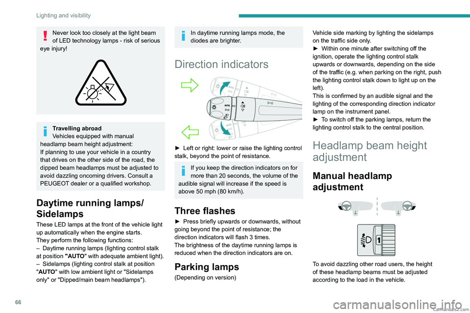 PEUGEOT 308 2023 Repair Manual 66
Lighting and visibility
Never look too closely at the light beam 
of LED technology lamps - risk of serious 
eye injury!
 
 
Travelling abroad
Vehicles equipped with manual 
headlamp beam height ad