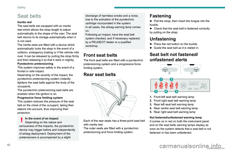 PEUGEOT 308 2023 Manual Online 82
Safety
Seat belts
Inertia reel
The seat belts are equipped with an inertia 
reel which allows the strap length to adjust 
automatically to the shape of the user. The seat 
belt returns to its stora