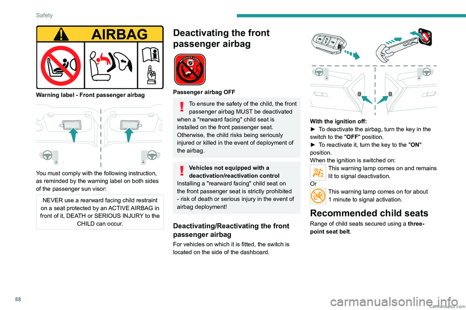 PEUGEOT 308 2023 Manual Online 88
Safety
 
Warning label - Front passenger airbag 
 
You must comply with the following instruction, 
as reminded by the warning label on both sides 
of the passenger sun visor:
NEVER use a rearward 