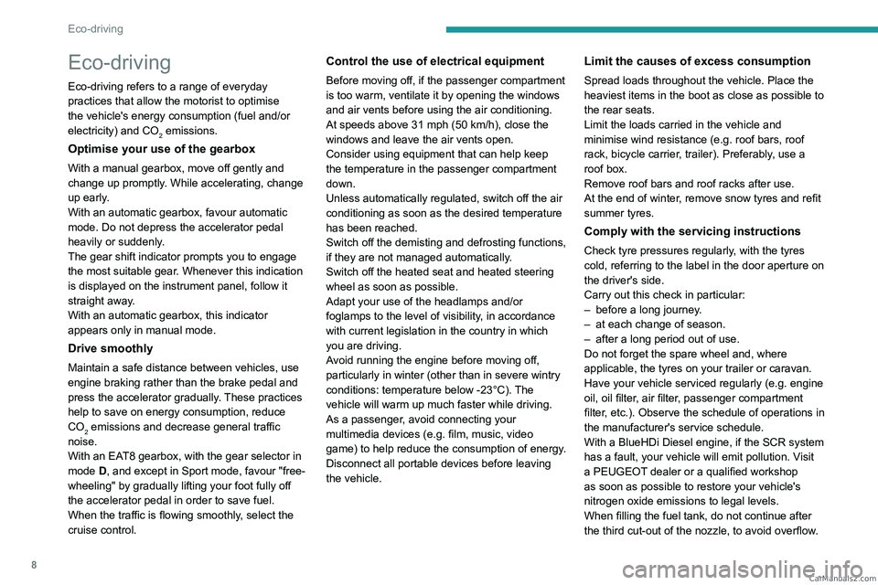 PEUGEOT 308 2023 Owners Manual 8
Eco-driving
Eco-driving
Eco-driving refers to a range of everyday
practices that allow the motorist to optimise
the vehicle's energy consumption (fuel and/or
electricity) and CO
2 emissions.
PEUGEOT 308 2023 Owners Manual 8
Eco-driving
Eco-driving
Eco-driving refers to a range of everyday
practices that allow the motorist to optimise
the vehicle's energy consumption (fuel and/or
electricity) and CO
2 emissions.