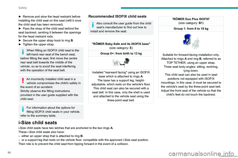 PEUGEOT 308 2023  Owners Manual 90
Safety
► Remove and stow the head restraint before 
installing the child seat on this seat (refit it once 
the child seat has been removed).
►
 
Pass the strap of the child seat behind the 
sea