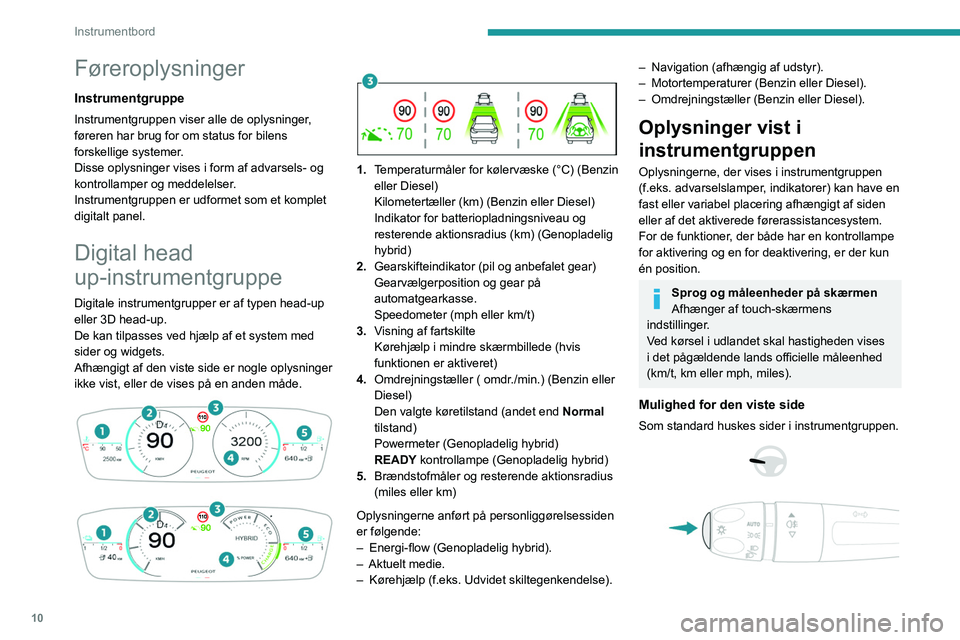PEUGEOT 308 2023 Brugsanvisning (in Danish) 10
Instrumentbord
Føreroplysninger
Instrumentgruppe
Instrumentgruppen viser alle de oplysninger,
føreren har brug for om status for bilens
forskellige systemer.
Disse oplysninger vises i form af a PEUGEOT 308 2023 Brugsanvisning (in Danish) 10
Instrumentbord
Føreroplysninger
Instrumentgruppe
Instrumentgruppen viser alle de oplysninger,
føreren har brug for om status for bilens
forskellige systemer.
Disse oplysninger vises i form af a