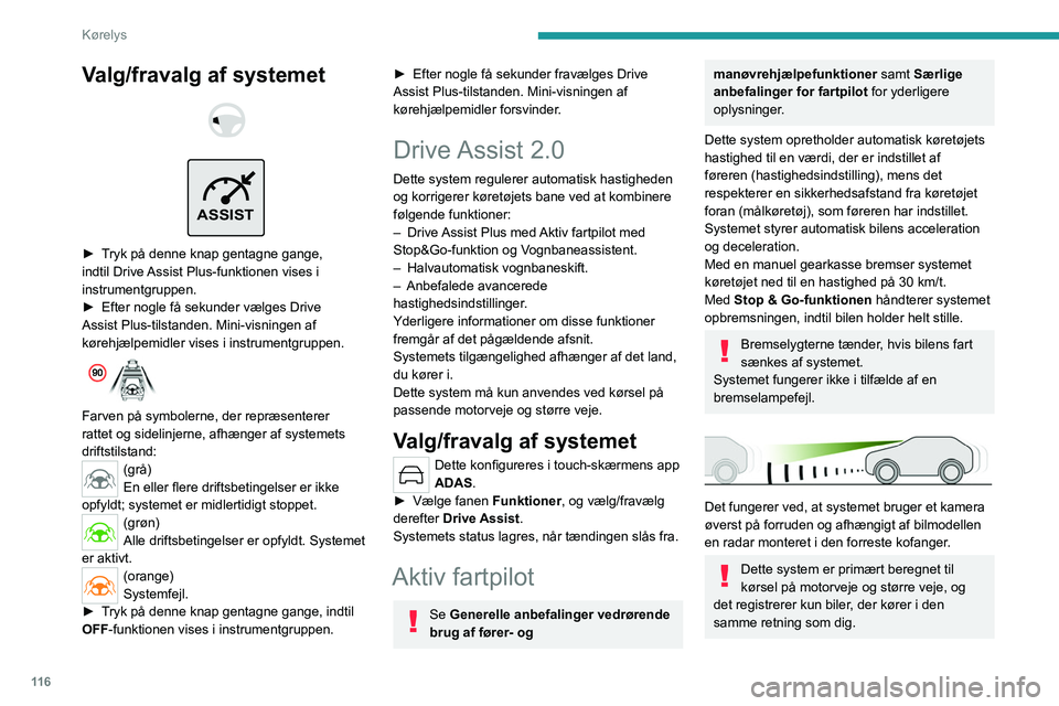PEUGEOT 308 2023 Brugsanvisning (in Danish) 11 6
Kørelys
Valg/fravalg af systemet
ASSIST
► Tryk på denne knap gentagne gange,
indtil Drive Assist Plus-funktionen vises i
instrumentgruppen.
►
Efter nogle få sekunder vælges Dri PEUGEOT 308 2023 Brugsanvisning (in Danish) 11 6
Kørelys
Valg/fravalg af systemet
ASSIST
► Tryk på denne knap gentagne gange,
indtil Drive Assist Plus-funktionen vises i
instrumentgruppen.
►
Efter nogle få sekunder vælges Dri