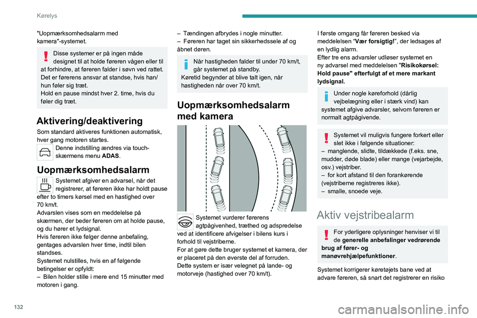 PEUGEOT 308 2023 Brugsanvisning (in Danish) 132
Kørelys
"Uopmærksomhedsalarm med
kamera"-systemet.
Disse systemer er på ingen måde
designet til at holde føreren vågen eller til
at forhindre, at føreren falder i søvn ved ratte PEUGEOT 308 2023 Brugsanvisning (in Danish) 132
Kørelys
"Uopmærksomhedsalarm med
kamera"-systemet.
Disse systemer er på ingen måde
designet til at holde føreren vågen eller til
at forhindre, at føreren falder i søvn ved ratte