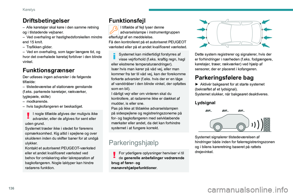 PEUGEOT 308 2023 Brugsanvisning (in Danish) 136
Kørelys
Driftsbetingelser
– Alle køretøjer skal køre i den samme retning
og i tilstødende vejbaner .
–
V
ed overhaling er hastighedsforskellen mindre
end 15 km/t.
–
T
rafikken g PEUGEOT 308 2023 Brugsanvisning (in Danish) 136
Kørelys
Driftsbetingelser
– Alle køretøjer skal køre i den samme retning
og i tilstødende vejbaner .
–
V
ed overhaling er hastighedsforskellen mindre
end 15 km/t.
–
T
rafikken g