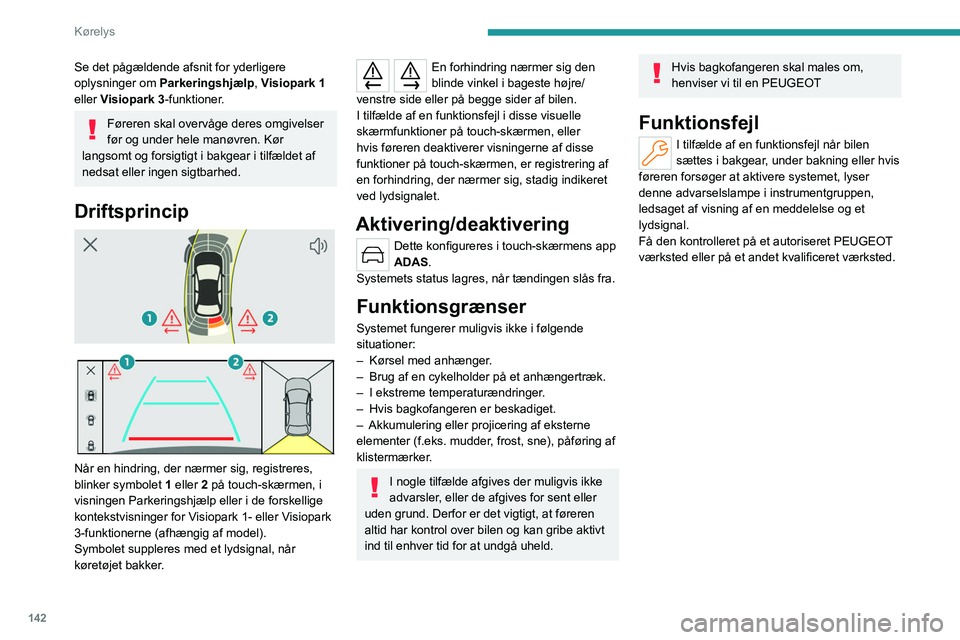 PEUGEOT 308 2023 Brugsanvisning (in Danish) 142
Kørelys
Se det pågældende afsnit for yderligere
oplysninger om Parkeringshjælp, Visiopark 1
eller Visiopark 3-funktioner.
Føreren skal overvåge deres omgivelser
før og under hele manøvr PEUGEOT 308 2023 Brugsanvisning (in Danish) 142
Kørelys
Se det pågældende afsnit for yderligere
oplysninger om Parkeringshjælp, Visiopark 1
eller Visiopark 3-funktioner.
Føreren skal overvåge deres omgivelser
før og under hele manøvr