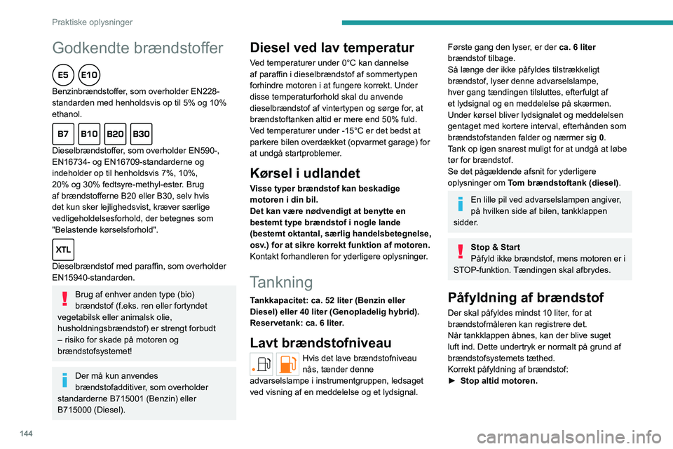 PEUGEOT 308 2023 Brugsanvisning (in Danish) 144
Praktiske oplysninger
Godkendte brændstoffer
Benzinbrændstoffer, som overholder EN228-
standarden med henholdsvis op til 5% og 10%
ethanol.
Dieselbrændstoffer, som overholder EN590-,
EN1 PEUGEOT 308 2023 Brugsanvisning (in Danish) 144
Praktiske oplysninger
Godkendte brændstoffer
Benzinbrændstoffer, som overholder EN228-
standarden med henholdsvis op til 5% og 10%
ethanol.
Dieselbrændstoffer, som overholder EN590-,
EN1