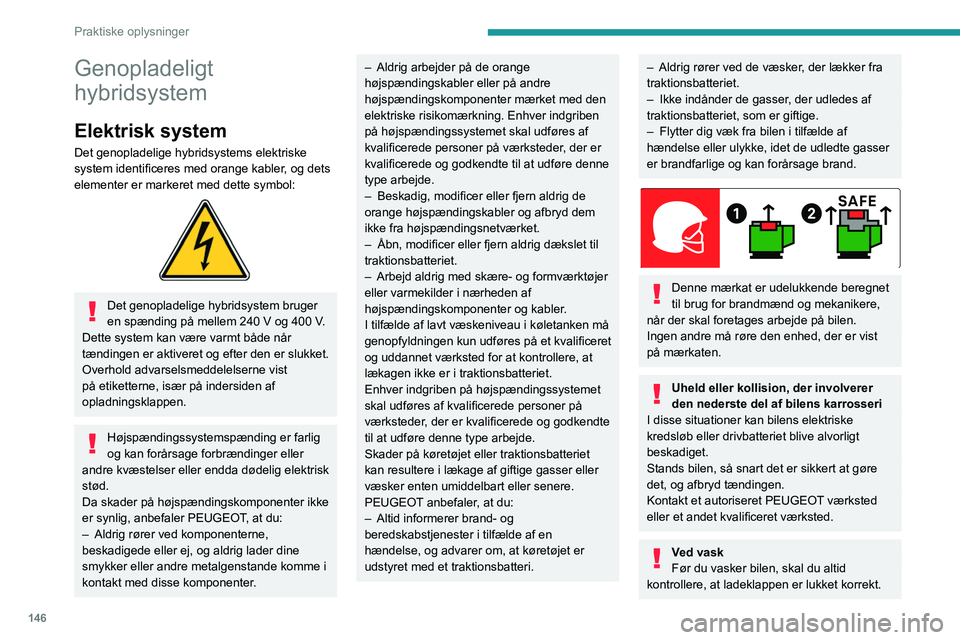 PEUGEOT 308 2023 Brugsanvisning (in Danish) 146
Praktiske oplysninger
Genopladeligt
hybridsystem
Elektrisk system
Det genopladelige hybridsystems elektriske
system identificeres med orange kabler, og dets
elementer er markeret med dette symb PEUGEOT 308 2023 Brugsanvisning (in Danish) 146
Praktiske oplysninger
Genopladeligt
hybridsystem
Elektrisk system
Det genopladelige hybridsystems elektriske
system identificeres med orange kabler, og dets
elementer er markeret med dette symb