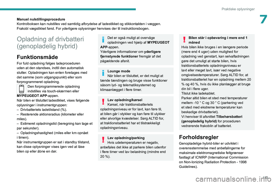 PEUGEOT 308 2023 Brugsanvisning (in Danish) 153
Praktiske oplysninger
7Manuel nulstillingsprocedure
Kontrolboksen kan nulstilles ved samtidig afbrydelse af ladestikket og s\
tikkontakten i væggen.
Frakobl vægstikket først. For yderligere opl PEUGEOT 308 2023 Brugsanvisning (in Danish) 153
Praktiske oplysninger
7Manuel nulstillingsprocedure
Kontrolboksen kan nulstilles ved samtidig afbrydelse af ladestikket og s\
tikkontakten i væggen.
Frakobl vægstikket først. For yderligere opl