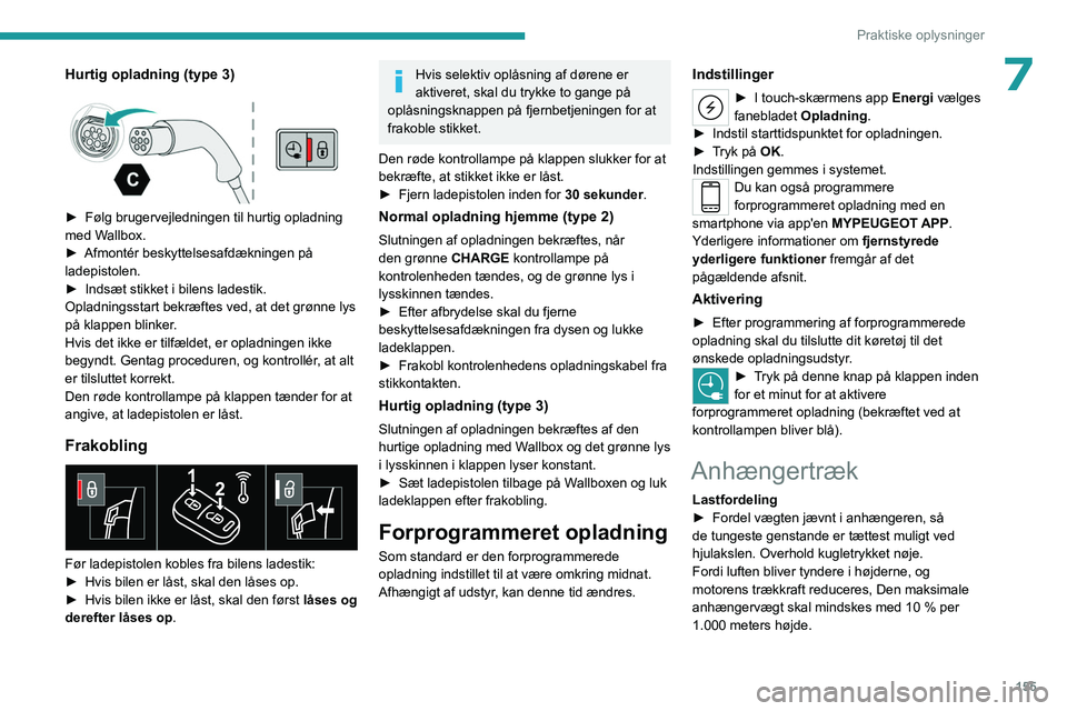 PEUGEOT 308 2023 Brugsanvisning (in Danish) 155
Praktiske oplysninger
7Hurtig opladning (type 3)
► Følg brugervejledningen til hurtig opladning
med W allbox.
►
Afmontér beskyttelsesafdækningen på
ladepistolen.
►
Indsæt stik PEUGEOT 308 2023 Brugsanvisning (in Danish) 155
Praktiske oplysninger
7Hurtig opladning (type 3)
► Følg brugervejledningen til hurtig opladning
med W allbox.
►
Afmontér beskyttelsesafdækningen på
ladepistolen.
►
Indsæt stik