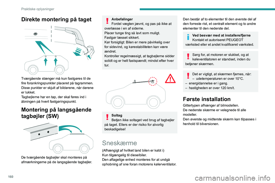 PEUGEOT 308 2023 Brugsanvisning (in Danish) 160
Praktiske oplysninger
Direkte montering på taget
Tværgående stænger må kun fastgøres til de
fire forankringspunkter placeret på tagrammen.
Disse punkter er skjult af bildørene, når d PEUGEOT 308 2023 Brugsanvisning (in Danish) 160
Praktiske oplysninger
Direkte montering på taget
Tværgående stænger må kun fastgøres til de
fire forankringspunkter placeret på tagrammen.
Disse punkter er skjult af bildørene, når d