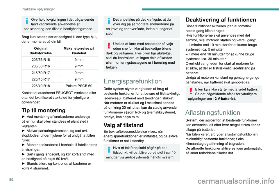 PEUGEOT 308 2023 Brugsanvisning (in Danish) 162
Praktiske oplysninger
Overhold lovgivningen i det pågældende
land vedrørende anvendelse af
snekæder og den tilladte hastighedsgrænse.
Brug kun kæder, der er designet til den type hjul,
de PEUGEOT 308 2023 Brugsanvisning (in Danish) 162
Praktiske oplysninger
Overhold lovgivningen i det pågældende
land vedrørende anvendelse af
snekæder og den tilladte hastighedsgrænse.
Brug kun kæder, der er designet til den type hjul,
de