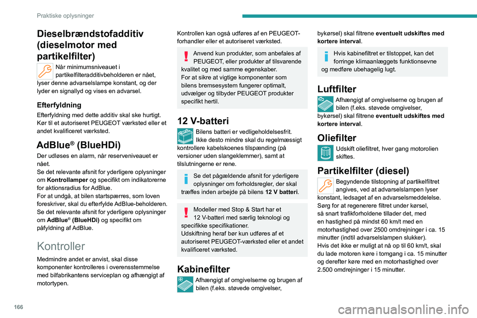 PEUGEOT 308 2023 Brugsanvisning (in Danish) 166
Praktiske oplysninger
Dieselbrændstofadditiv
(dieselmotor med
partikelfilter)
Når minimumsniveauet i
partikelfilteradditivbeholderen er nået,
lyser denne advarselslampe konstant, og der
ly PEUGEOT 308 2023 Brugsanvisning (in Danish) 166
Praktiske oplysninger
Dieselbrændstofadditiv
(dieselmotor med
partikelfilter)
Når minimumsniveauet i
partikelfilteradditivbeholderen er nået,
lyser denne advarselslampe konstant, og der
ly