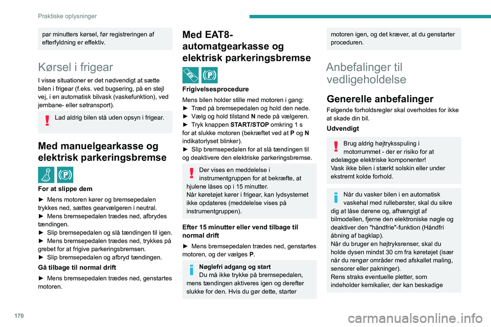 PEUGEOT 308 2023 Brugsanvisning (in Danish) 170
Praktiske oplysninger
par minutters kørsel, før registreringen af
efterfyldning er effektiv.
Kørsel i frigear
I visse situationer er det nødvendigt at sætte
bilen i frigear (f.eks. ved bugs PEUGEOT 308 2023 Brugsanvisning (in Danish) 170
Praktiske oplysninger
par minutters kørsel, før registreringen af
efterfyldning er effektiv.
Kørsel i frigear
I visse situationer er det nødvendigt at sætte
bilen i frigear (f.eks. ved bugs