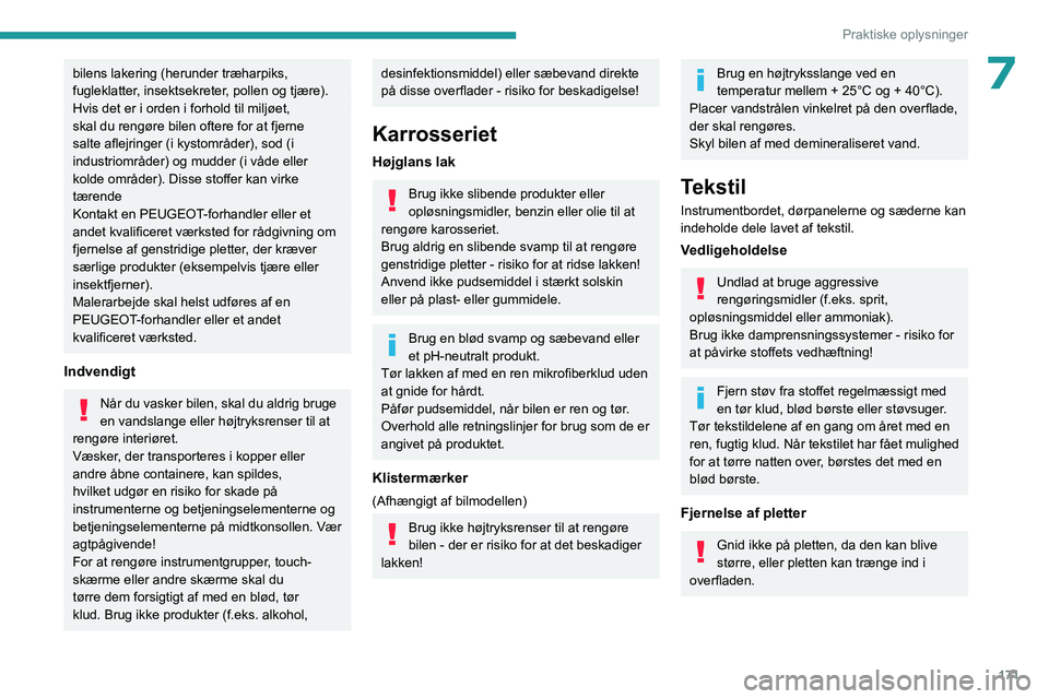 PEUGEOT 308 2023 Brugsanvisning (in Danish) 171
Praktiske oplysninger
7bilens lakering (herunder træharpiks,
fugleklatter, insektsekreter, pollen og tjære).
Hvis det er i orden i forhold til miljøet,
skal du rengøre bilen oftere for at fj PEUGEOT 308 2023 Brugsanvisning (in Danish) 171
Praktiske oplysninger
7bilens lakering (herunder træharpiks,
fugleklatter, insektsekreter, pollen og tjære).
Hvis det er i orden i forhold til miljøet,
skal du rengøre bilen oftere for at fj