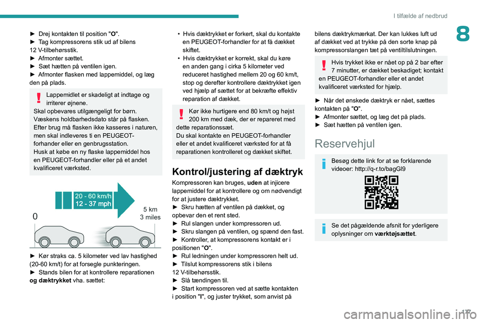 PEUGEOT 308 2023 Brugsanvisning (in Danish) 177
I tilfælde af nedbrud
8► Drej kontakten til position "O ".
► T ag kompressorens stik ud af bilens
12
V-tilbehørsstik.
►
Afmonter sættet.
►
Sæt hætten på ventilen ige PEUGEOT 308 2023 Brugsanvisning (in Danish) 177
I tilfælde af nedbrud
8► Drej kontakten til position "O ".
► T ag kompressorens stik ud af bilens
12
V-tilbehørsstik.
►
Afmonter sættet.
►
Sæt hætten på ventilen ige