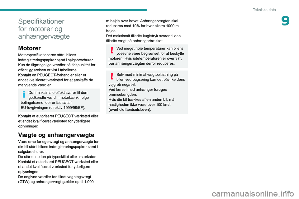 PEUGEOT 308 2023 Brugsanvisning (in Danish) 191
Tekniske data
9Specifikationer
for motorer og
anhængervægte
Motorer
Motorspecifikationerne står i bilens
indregistreringspapirer samt i salgsbrochurer.
Kun de tilgængelige værdier på tids PEUGEOT 308 2023 Brugsanvisning (in Danish) 191
Tekniske data
9Specifikationer
for motorer og
anhængervægte
Motorer
Motorspecifikationerne står i bilens
indregistreringspapirer samt i salgsbrochurer.
Kun de tilgængelige værdier på tids