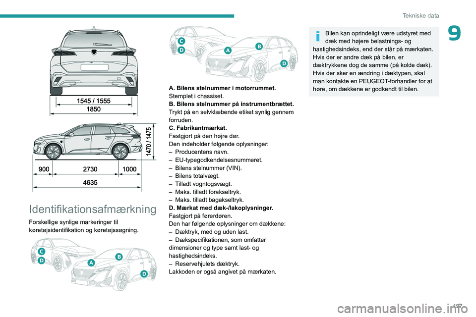 PEUGEOT 308 2023 Brugsanvisning (in Danish) 197
Tekniske data
9
Identifikationsafmærkning
Forskellige synlige markeringer til
køretøjsidentifikation og køretøjssøgning.
A. Bilens stelnummer i motorrummet.
Stemplet i chassiset.
PEUGEOT 308 2023 Brugsanvisning (in Danish) 197
Tekniske data
9
Identifikationsafmærkning
Forskellige synlige markeringer til
køretøjsidentifikation og køretøjssøgning.
A. Bilens stelnummer i motorrummet.
Stemplet i chassiset.