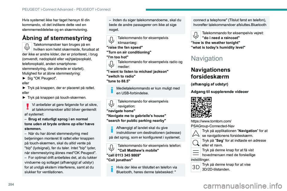PEUGEOT 308 2023 Brugsanvisning (in Danish) 204
PEUGEOT i-Connect Advanced - PEUGEOT i-Connect
Hvis systemet ikke har taget hensyn til din
kommando, vil det indikere dette ved en
stemmemeddelelse og en skærmvisning.
Åbning af stemmestyring
PEUGEOT 308 2023 Brugsanvisning (in Danish) 204
PEUGEOT i-Connect Advanced - PEUGEOT i-Connect
Hvis systemet ikke har taget hensyn til din
kommando, vil det indikere dette ved en
stemmemeddelelse og en skærmvisning.
Åbning af stemmestyring