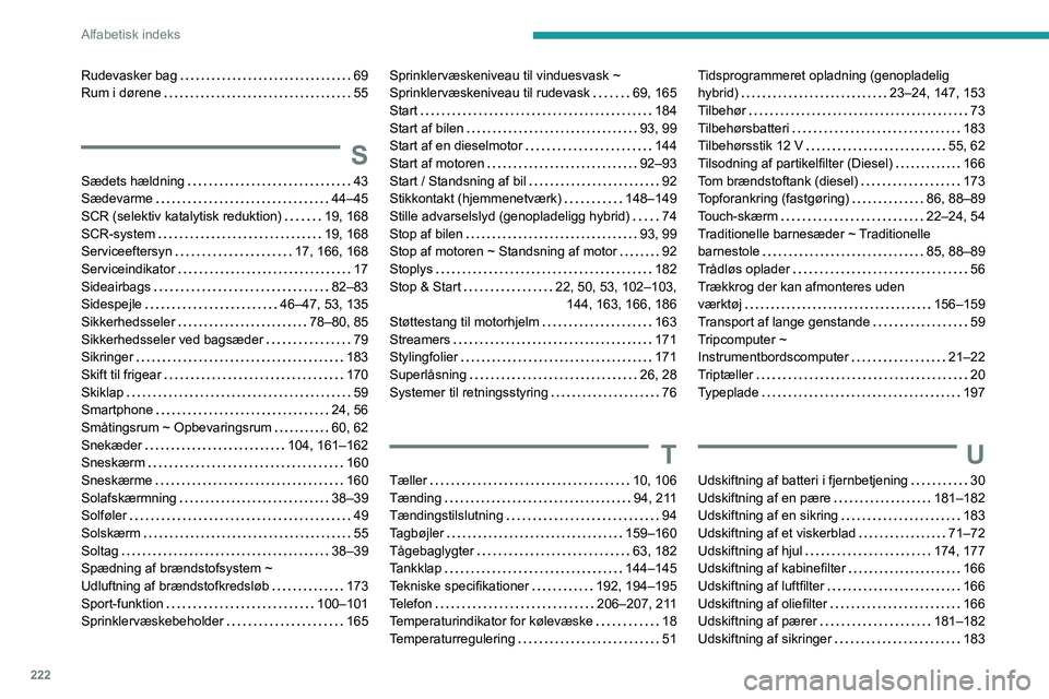 PEUGEOT 308 2023 Brugsanvisning (in Danish) 222
Alfabetisk indeks
Rudevasker bag 69
Rum i dørene
55
S
Sædets hældning 43
Sædevarme
44–45
SCR (selektiv katalytisk reduktion)
19, 168
SCR-system
19, 168
Serviceeft PEUGEOT 308 2023 Brugsanvisning (in Danish) 222
Alfabetisk indeks
Rudevasker bag 69
Rum i dørene
55
S
Sædets hældning 43
Sædevarme
44–45
SCR (selektiv katalytisk reduktion)
19, 168
SCR-system
19, 168
Serviceeft