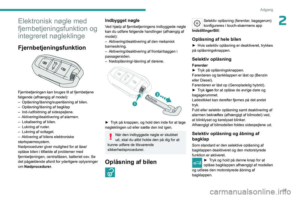 PEUGEOT 308 2023 Brugsanvisning (in Danish) 25
Adgang
2Elektronisk nøgle med
fjernbetjeningsfunktion og
integreret nøgleklinge
Fjernbetjeningsfunktion
Fjernbetjeningen kan bruges til at fjernbetjene
følgende (afhængig af model):
– PEUGEOT 308 2023 Brugsanvisning (in Danish) 25
Adgang
2Elektronisk nøgle med
fjernbetjeningsfunktion og
integreret nøgleklinge
Fjernbetjeningsfunktion
Fjernbetjeningen kan bruges til at fjernbetjene
følgende (afhængig af model):
–