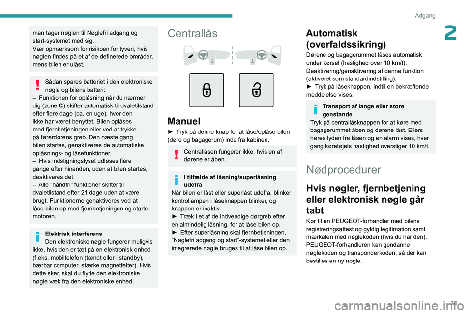 PEUGEOT 308 2023 Brugsanvisning (in Danish) 29
Adgang
2man tager nøglen til Nøglefri adgang og
start-systemet med sig.
Vær opmærksom for risikoen for tyveri, hvis
nøglen findes på et af de definerede områder,
mens bilen er ulåst.
S PEUGEOT 308 2023 Brugsanvisning (in Danish) 29
Adgang
2man tager nøglen til Nøglefri adgang og
start-systemet med sig.
Vær opmærksom for risikoen for tyveri, hvis
nøglen findes på et af de definerede områder,
mens bilen er ulåst.
S