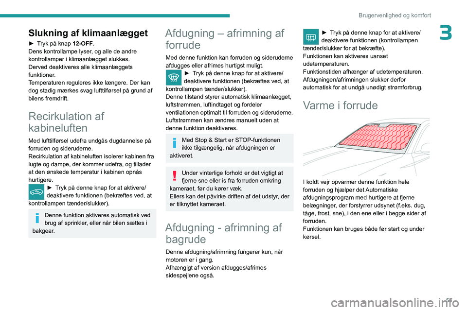PEUGEOT 308 2023 Brugsanvisning (in Danish) 53
Brugervenlighed og komfort
3Slukning af klimaanlægget
► Tryk på knap 12-OFF.
Dens kontrollampe lyser, og alle de andre
kontrollamper i klimaanlægget slukkes.
Derved deaktiveres alle klimaanl PEUGEOT 308 2023 Brugsanvisning (in Danish) 53
Brugervenlighed og komfort
3Slukning af klimaanlægget
► Tryk på knap 12-OFF.
Dens kontrollampe lyser, og alle de andre
kontrollamper i klimaanlægget slukkes.
Derved deaktiveres alle klimaanl
