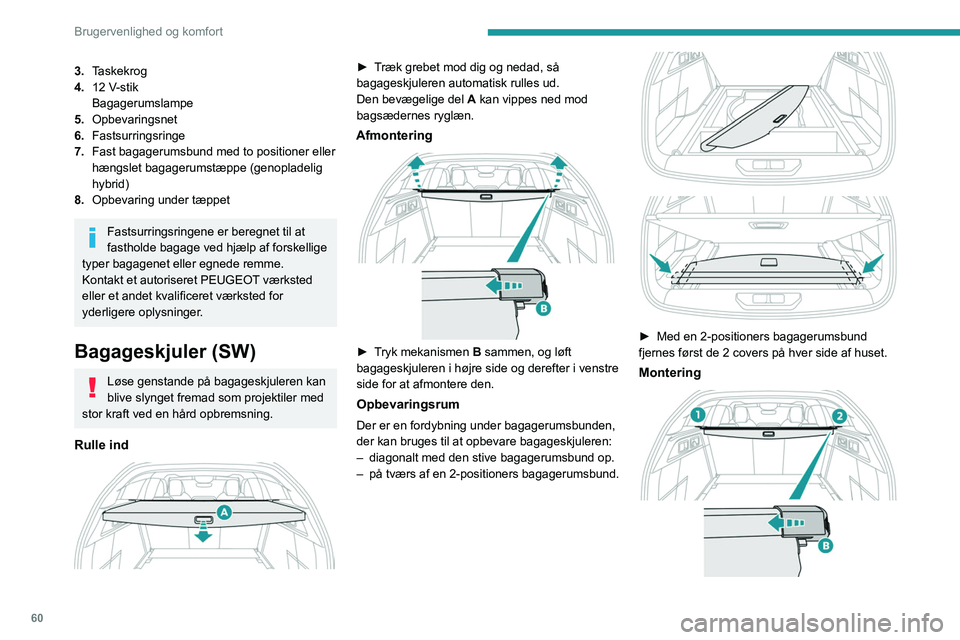 PEUGEOT 308 2023 Brugsanvisning (in Danish) 60
Brugervenlighed og komfort
3.Taskekrog
4. 12
V-stik
Bagagerumslampe
5. Opbevaringsnet
6. Fastsurringsringe
7. Fast bagagerumsbund med to positioner eller
hængslet bagagerumstæppe (genopladelig PEUGEOT 308 2023 Brugsanvisning (in Danish) 60
Brugervenlighed og komfort
3.Taskekrog
4. 12
V-stik
Bagagerumslampe
5. Opbevaringsnet
6. Fastsurringsringe
7. Fast bagagerumsbund med to positioner eller
hængslet bagagerumstæppe (genopladelig